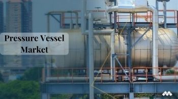 Pressure Vessel Market to Witness Revolutionary Growth by 2027